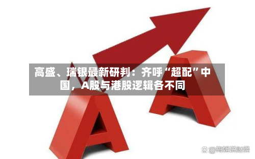 高盛	、瑞银最新研判：齐呼“超配”中国，A股与港股逻辑各不同-第2张图片