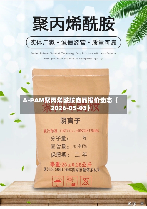 A-PAM聚丙烯酰胺商品报价动态（2026-05-03）-第3张图片