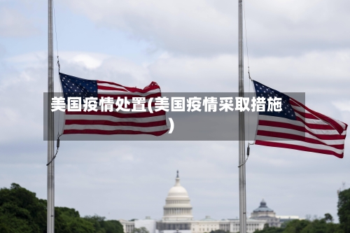 美国疫情处置(美国疫情采取措施)
