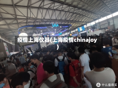 疫情上海仪器(上海疫情chinajoy)-第2张图片