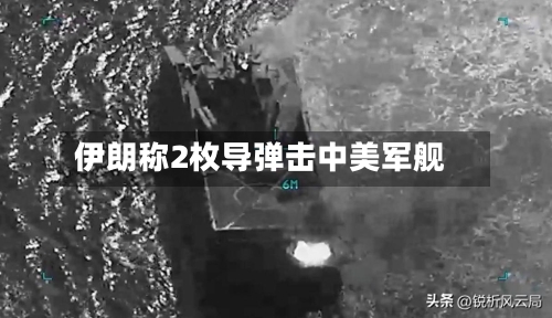 伊朗称2枚导弹击中美军舰-第2张图片