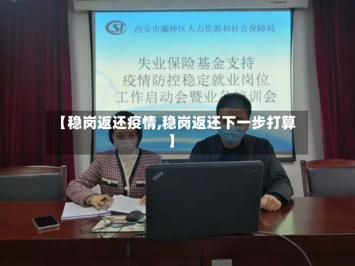 【稳岗返还疫情,稳岗返还下一步打算】-第2张图片