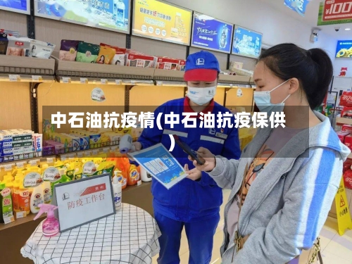 中石油抗疫情(中石油抗疫保供)-第2张图片