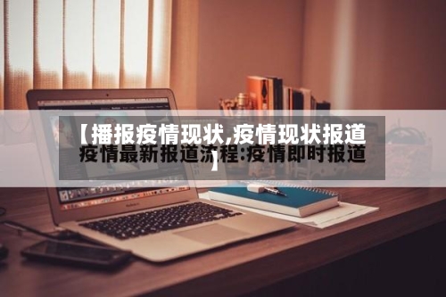 【播报疫情现状,疫情现状报道】