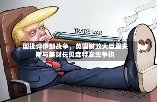 因批评伊朗战争，英国财政大臣里夫斯与美财长贝森特发生争执