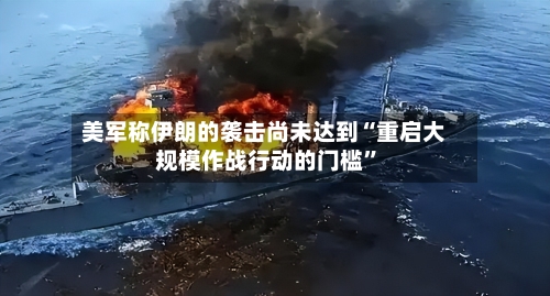 美军称伊朗的袭击尚未达到“重启大规模作战行动的门槛”-第3张图片