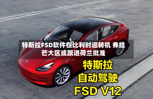 特斯拉FSD软件在比利时迎转机 弗拉芒大区或跟进荷兰批准-第2张图片