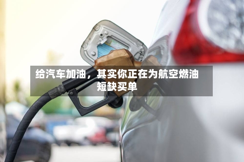 给汽车加油，其实你正在为航空燃油短缺买单