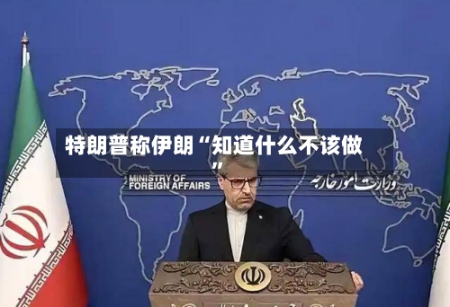 特朗普称伊朗“知道什么不该做	”-第2张图片