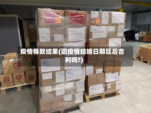 疫情导致结果(因疫情结婚日期廷后吉利吗?)