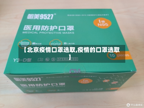 【北京疫情口罩选取,疫情的口罩选取】-第2张图片