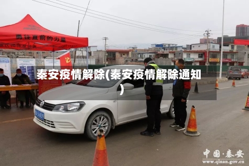 秦安疫情解除(秦安疫情解除通知)-第2张图片