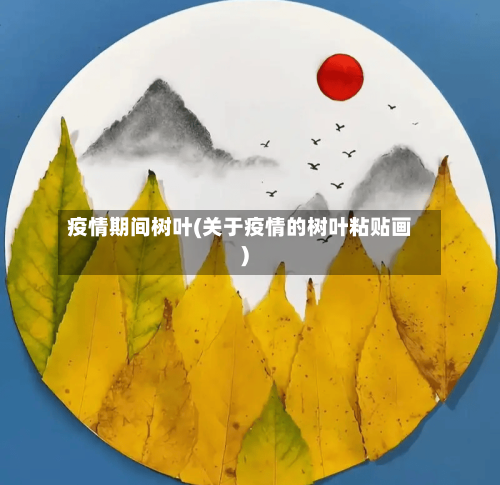 疫情期间树叶(关于疫情的树叶粘贴画)