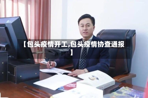 【包头疫情开工,包头疫情协查通报】