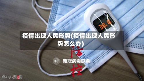 疫情出现人民形势(疫情出现人民形势怎么办)