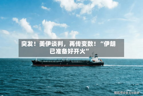 突发！美伊谈判，再传变数！“伊朗已准备好开火”-第2张图片