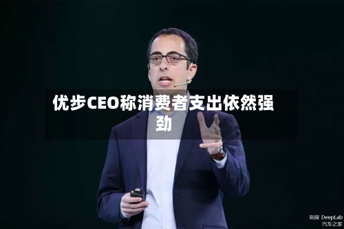 优步CEO称消费者支出依然强劲-第2张图片