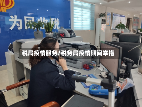 税局疫情服务/税务局疫情期间举措